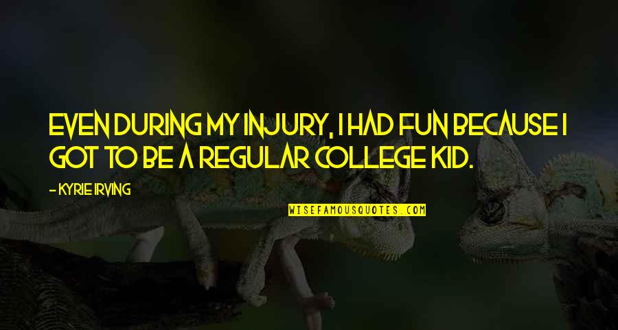 College And Fun Quotes By Kyrie Irving: Even during my injury, I had fun because