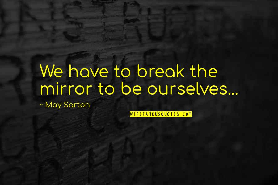 College And Fun Quotes By May Sarton: We have to break the mirror to be