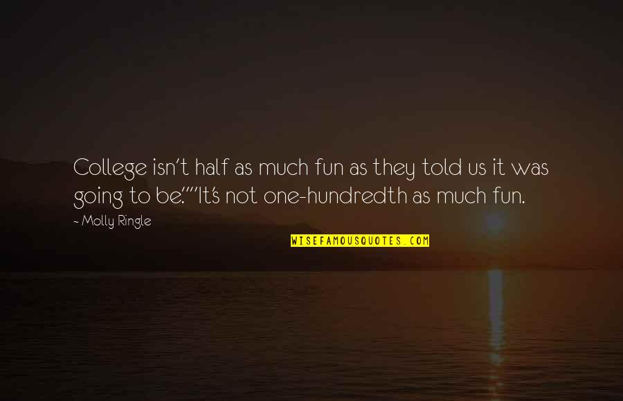 College And Fun Quotes By Molly Ringle: College isn't half as much fun as they College And Fun Quotes By Molly Ringle: College isn't half as much fun as they