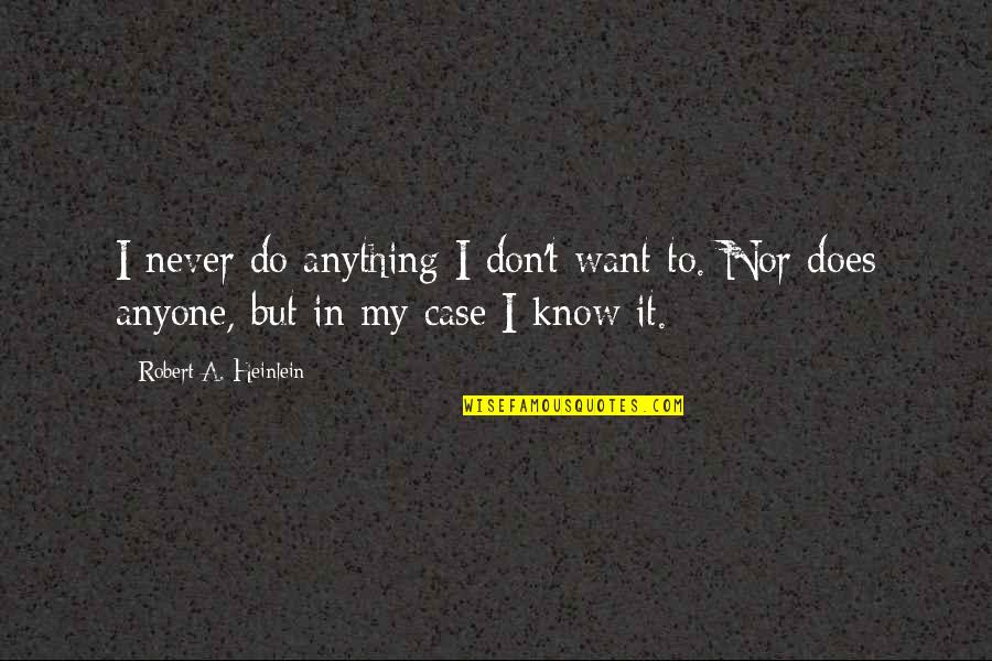 College And Fun Quotes By Robert A. Heinlein: I never do anything I don't want to. College And Fun Quotes By Robert A. Heinlein: I never do anything I don't want to.