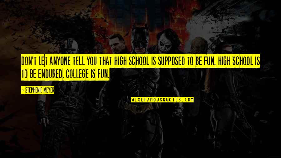 College And Fun Quotes By Stephenie Meyer: Don't let anyone tell you that high school