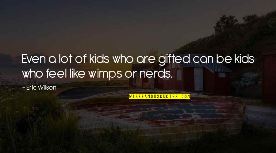 College And Future Quotes By Eric Wilson: Even a lot of kids who are gifted