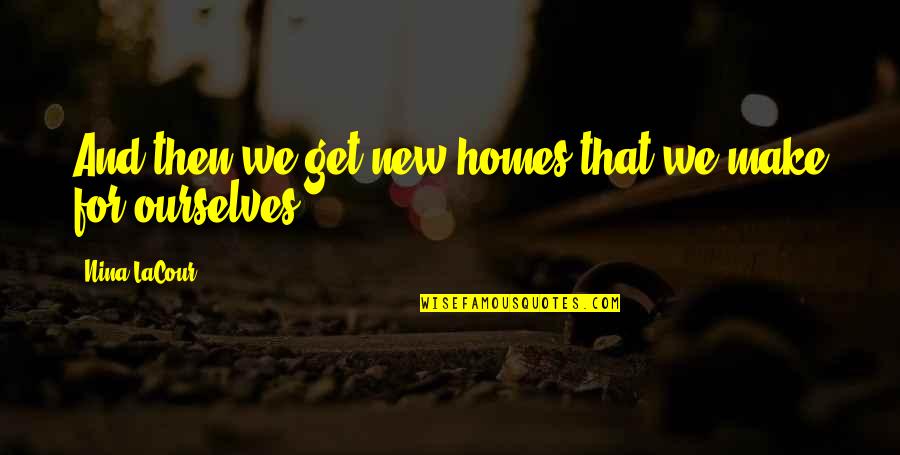 College And Future Quotes By Nina LaCour: And then we get new homes that we