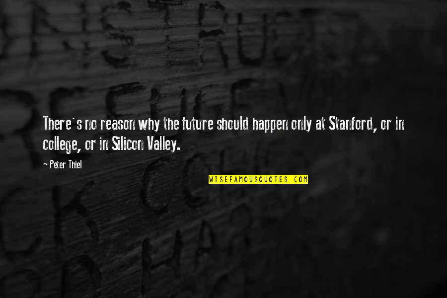 College And Future Quotes By Peter Thiel: There's no reason why the future should happen