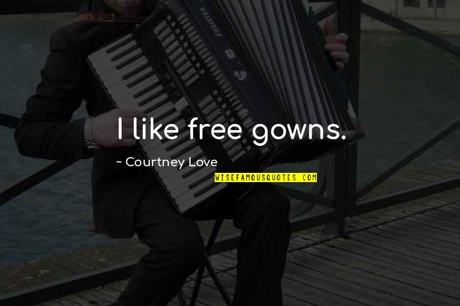 College And Growing Up Quotes By Courtney Love: I like free gowns.