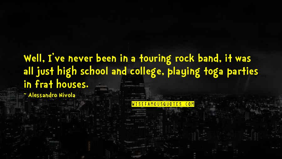 College And High School Quotes By Alessandro Nivola: Well, I've never been in a touring rock College And High School Quotes By Alessandro Nivola: Well, I've never been in a touring rock