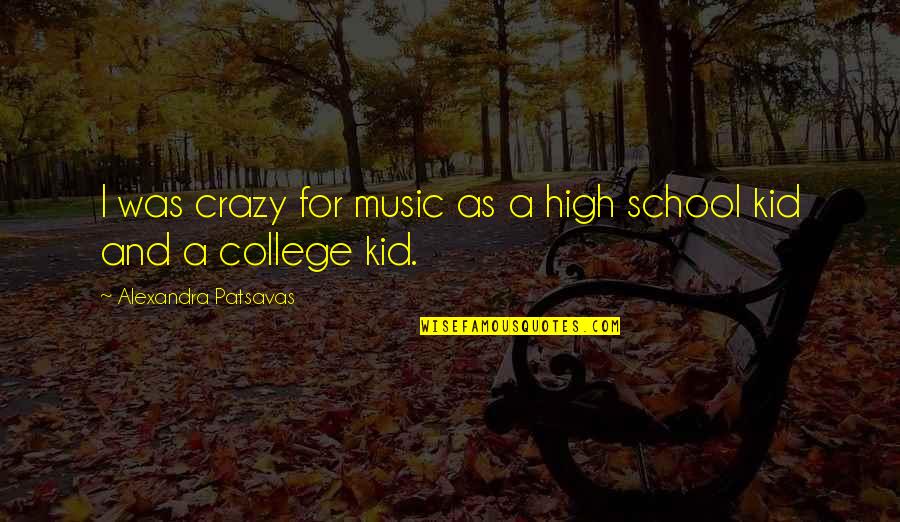 College And High School Quotes By Alexandra Patsavas: I was crazy for music as a high