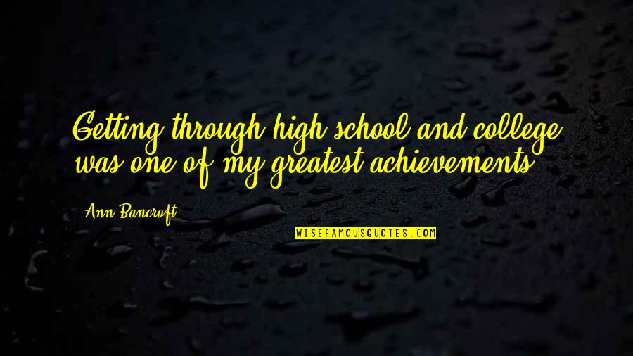 College And High School Quotes By Ann Bancroft: Getting through high school and college was one