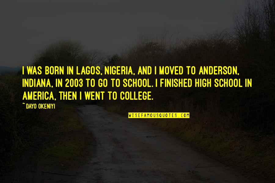 College And High School Quotes By Dayo Okeniyi: I was born in Lagos, Nigeria, and I College And High School Quotes By Dayo Okeniyi: I was born in Lagos, Nigeria, and I