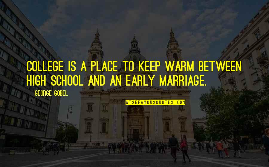 College And High School Quotes By George Gobel: College is a place to keep warm between