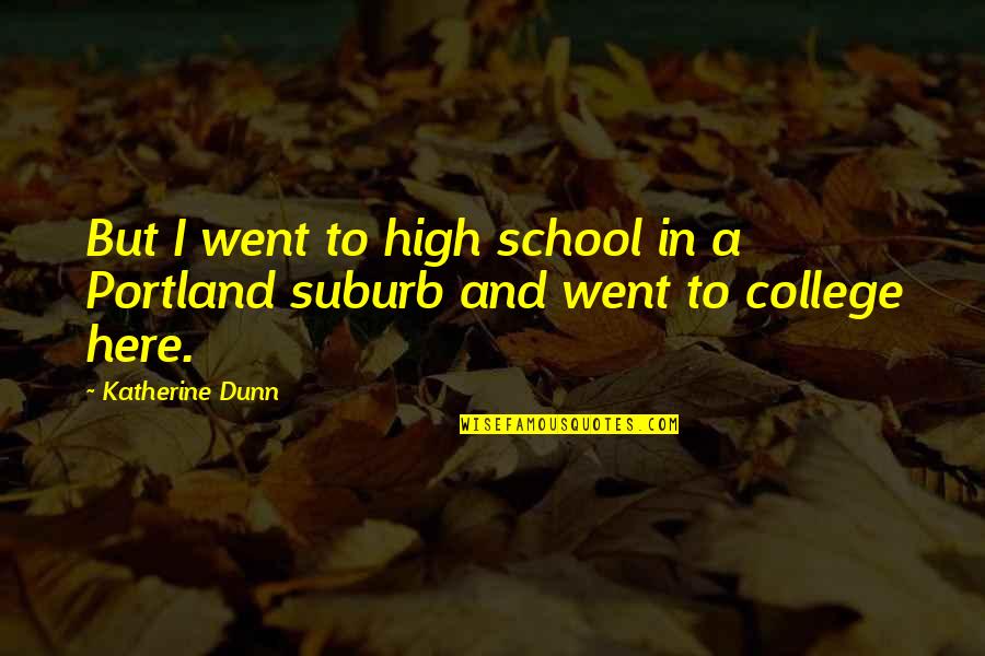 College And High School Quotes By Katherine Dunn: But I went to high school in a