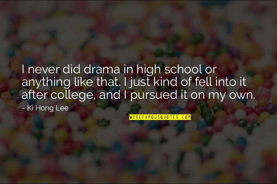College And High School Quotes By Ki Hong Lee: I never did drama in high school or College And High School Quotes By Ki Hong Lee: I never did drama in high school or