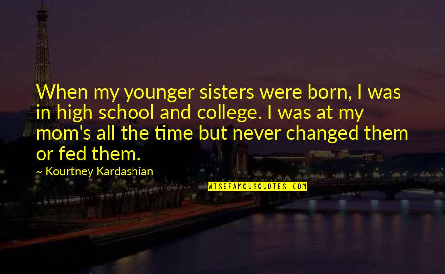 College And High School Quotes By Kourtney Kardashian: When my younger sisters were born, I was College And High School Quotes By Kourtney Kardashian: When my younger sisters were born, I was