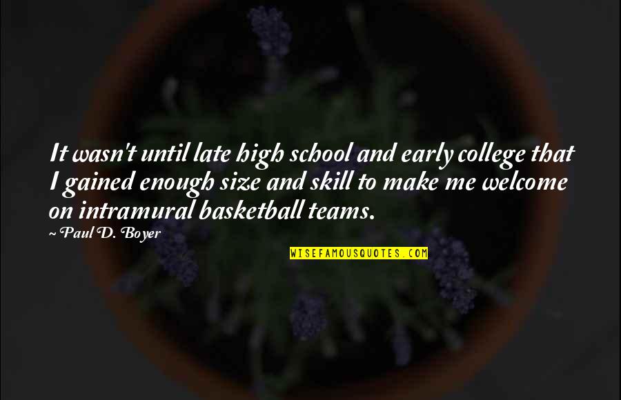 College And High School Quotes By Paul D. Boyer: It wasn't until late high school and early