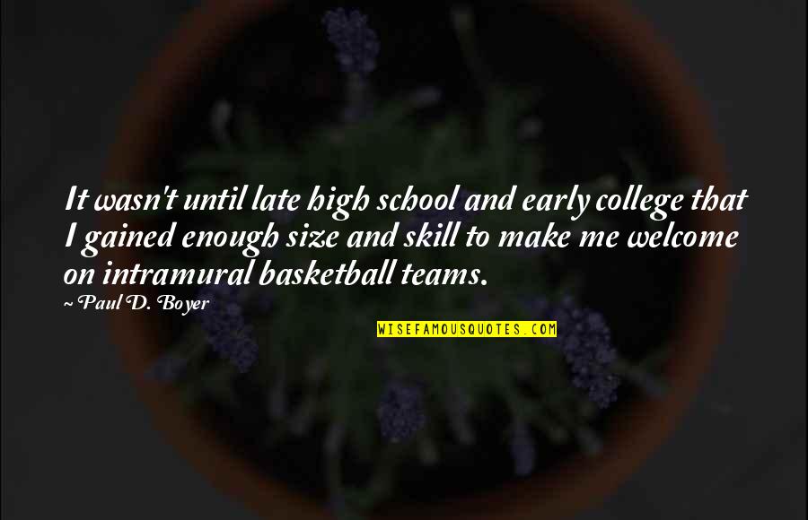 College And High School Quotes By Paul D. Boyer: It wasn't until late high school and early College And High School Quotes By Paul D. Boyer: It wasn't until late high school and early