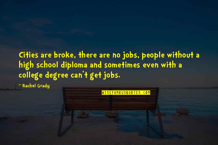 College And High School Quotes By Rachel Grady: Cities are broke, there are no jobs, people