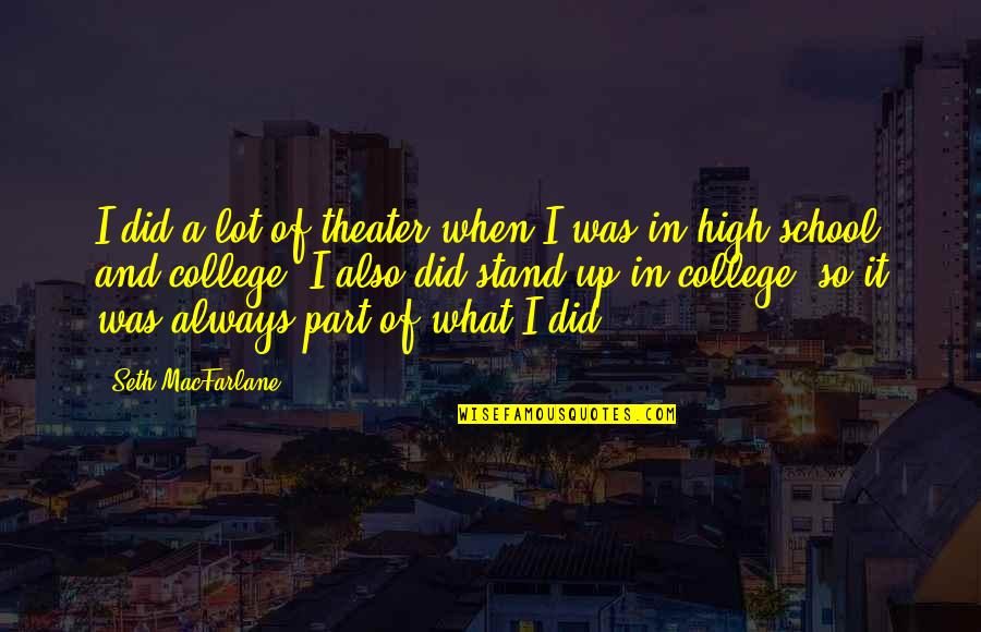 College And High School Quotes By Seth MacFarlane: I did a lot of theater when I College And High School Quotes By Seth MacFarlane: I did a lot of theater when I