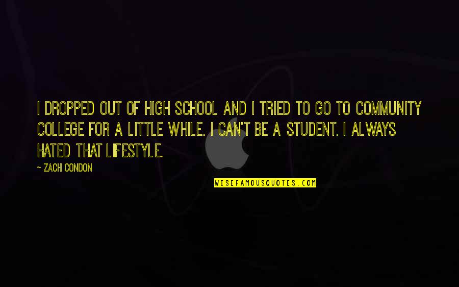 College And High School Quotes By Zach Condon: I dropped out of high school and I College And High School Quotes By Zach Condon: I dropped out of high school and I