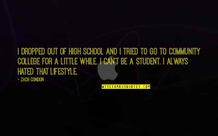 College And High School Quotes By Zach Condon: I dropped out of high school and I