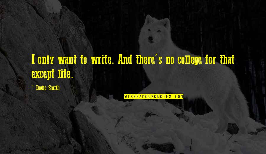 College And Life Quotes By Dodie Smith: I only want to write. And there's no
