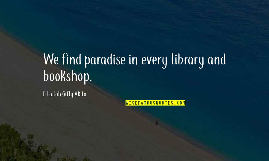 College And Life Quotes By Lailah Gifty Akita: We find paradise in every library and bookshop.