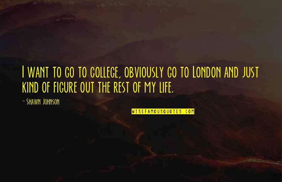 College And Life Quotes By Shawn Johnson: I want to go to college, obviously go