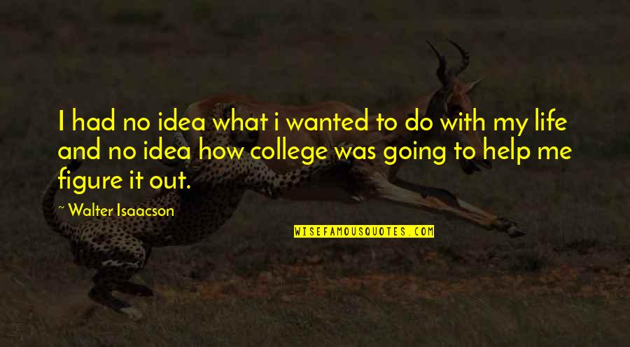 College And Life Quotes By Walter Isaacson: I had no idea what i wanted to