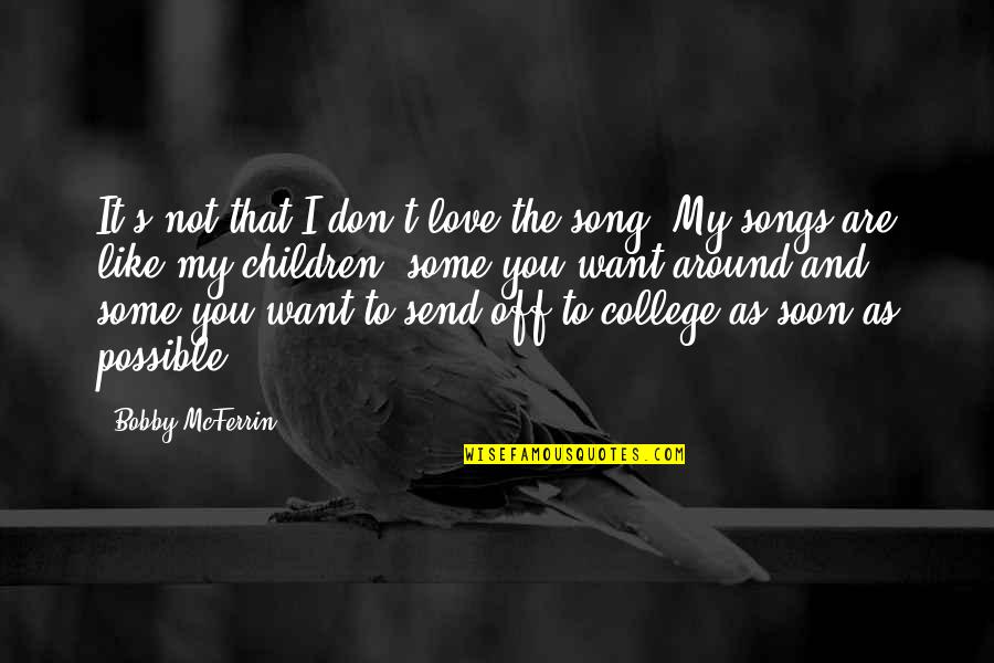 College And Love Quotes By Bobby McFerrin: It's not that I don't love the song.