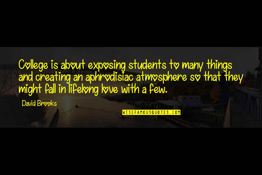 College And Love Quotes By David Brooks: College is about exposing students to many things College And Love Quotes By David Brooks: College is about exposing students to many things