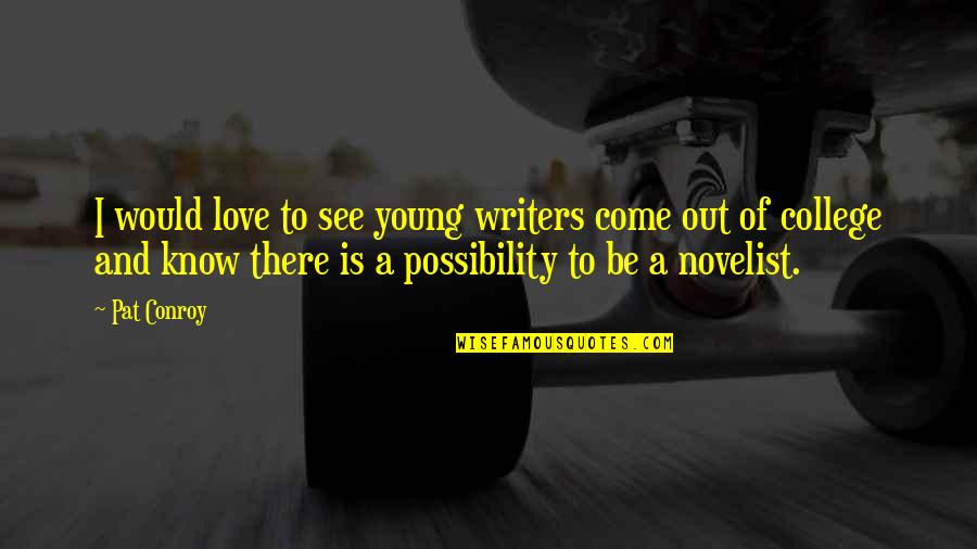College And Love Quotes By Pat Conroy: I would love to see young writers come