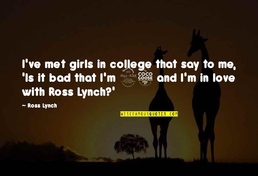 College And Love Quotes By Ross Lynch: I've met girls in college that say to