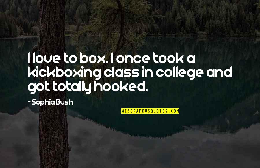 College And Love Quotes By Sophia Bush: I love to box. I once took a