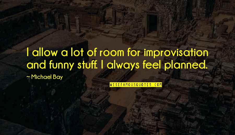 College And Relationship Quotes By Michael Bay: I allow a lot of room for improvisation