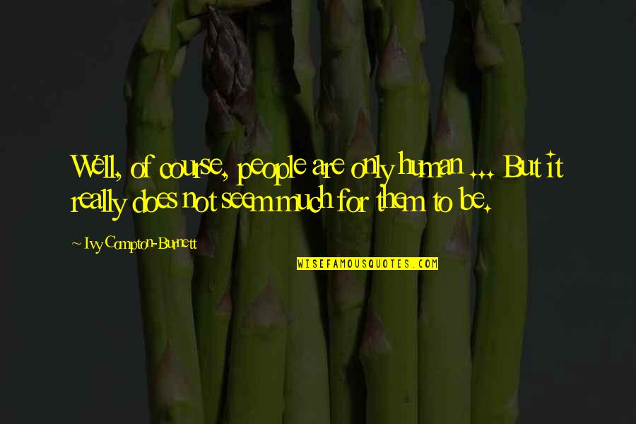 College And Relationships Quotes By Ivy Compton-Burnett: Well, of course, people are only human ...