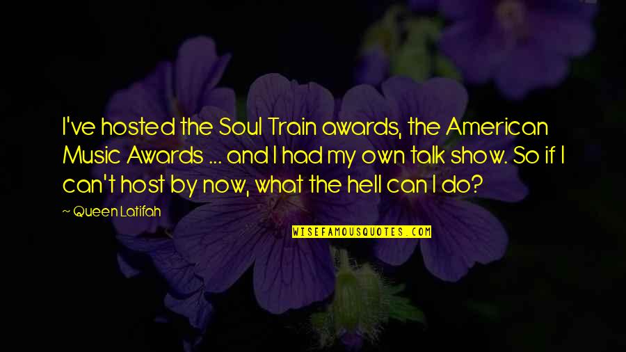 College And Relationships Quotes By Queen Latifah: I've hosted the Soul Train awards, the American