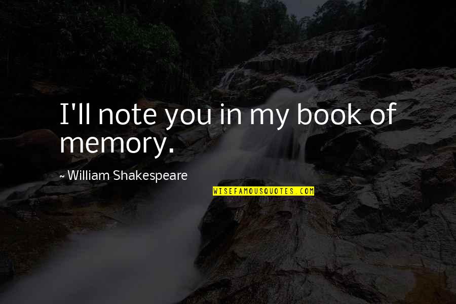 College And Relationships Quotes By William Shakespeare: I'll note you in my book of memory.