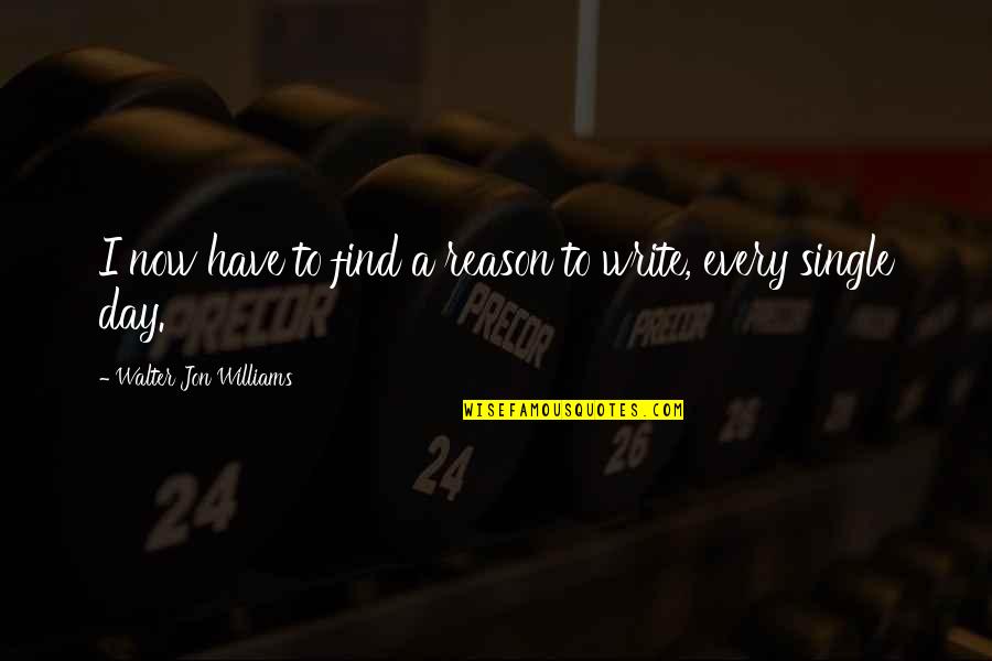 College And Sports Quotes By Walter Jon Williams: I now have to find a reason to College And Sports Quotes By Walter Jon Williams: I now have to find a reason to