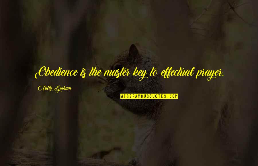 College And Stress Quotes By Billy Graham: Obedience is the master key to effectual prayer.