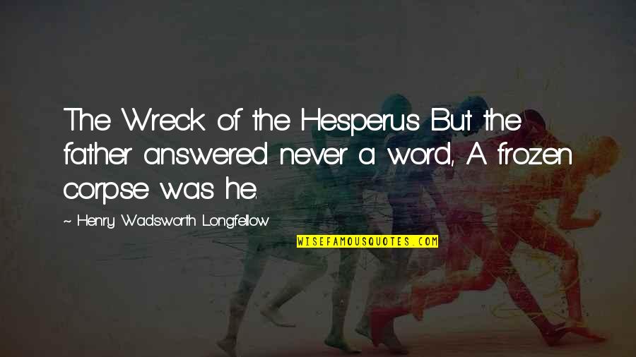 College And Stress Quotes By Henry Wadsworth Longfellow: The Wreck of the Hesperus But the father