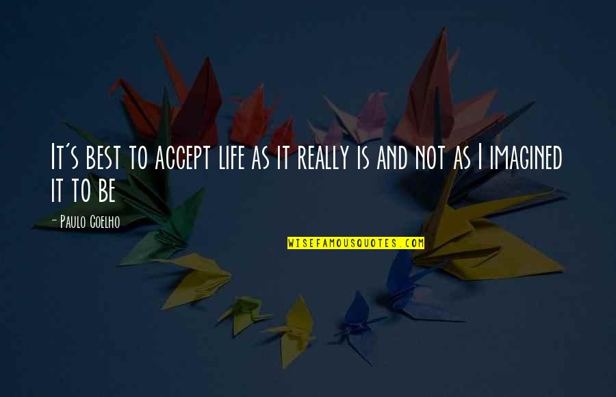 College Apartment Quotes By Paulo Coelho: It's best to accept life as it really