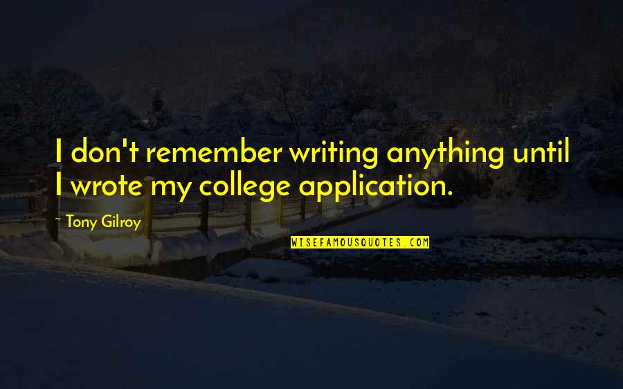 College Application Quotes By Tony Gilroy: I don't remember writing anything until I wrote