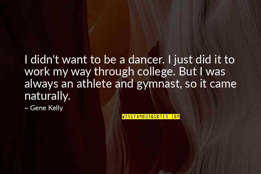 College Athlete Quotes By Gene Kelly: I didn't want to be a dancer. I