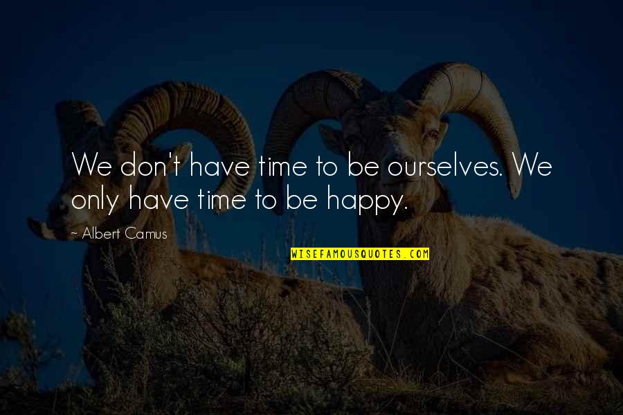 College Attendance Quotes By Albert Camus: We don't have time to be ourselves. We