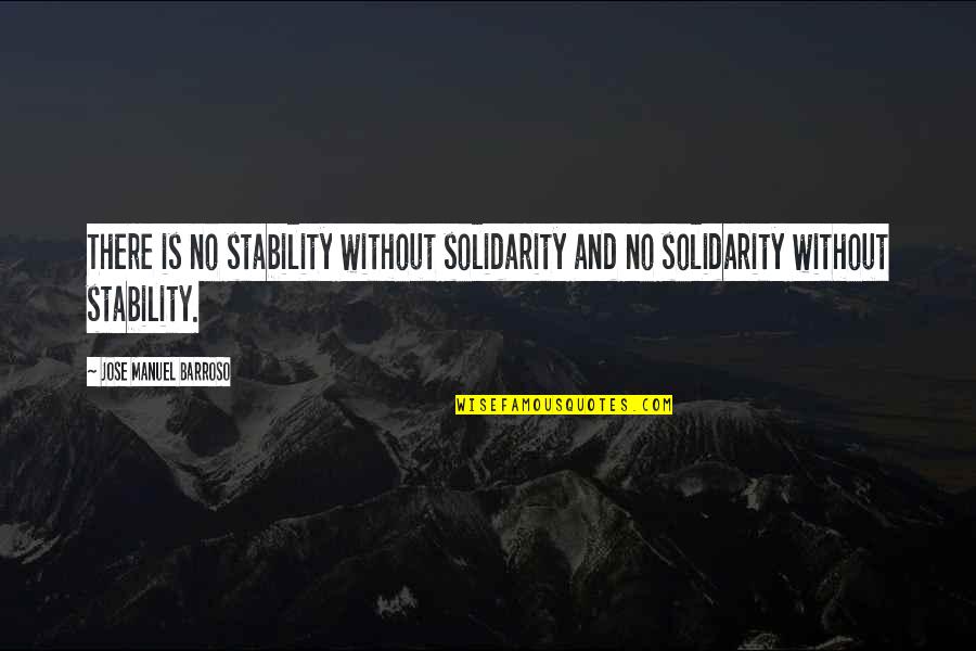 College Attendance Quotes By Jose Manuel Barroso: There is no stability without solidarity and no College Attendance Quotes By Jose Manuel Barroso: There is no stability without solidarity and no