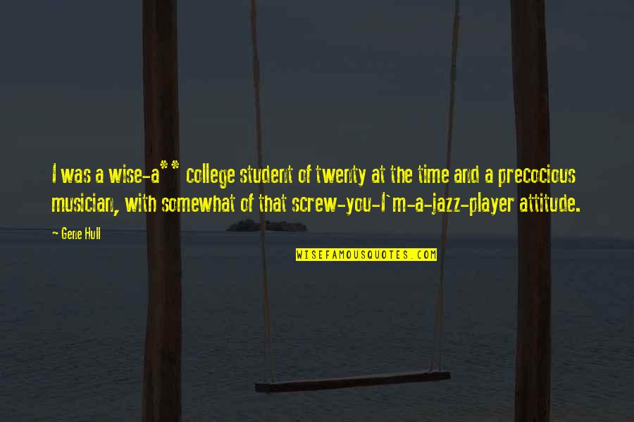 College Attitude Quotes By Gene Hull: I was a wise-a** college student of twenty College Attitude Quotes By Gene Hull: I was a wise-a** college student of twenty