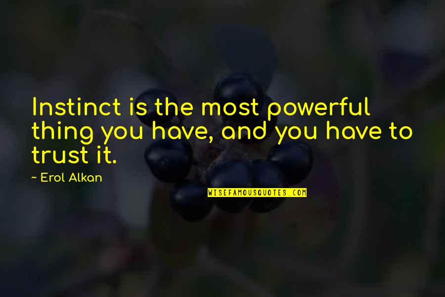 College Basketball Inspirational Quotes By Erol Alkan: Instinct is the most powerful thing you have,