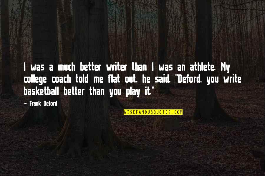 College Basketball Quotes By Frank Deford: I was a much better writer than I
