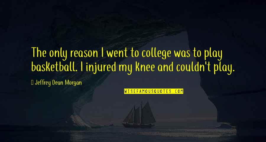 College Basketball Quotes By Jeffrey Dean Morgan: The only reason I went to college was