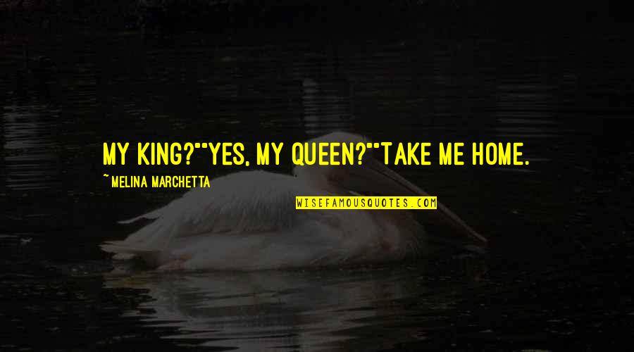 College Basketball Quotes By Melina Marchetta: My king?""Yes, my queen?""Take me home.