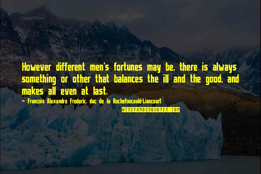 College Benefit Quotes By Francois Alexandre Frederic, Duc De La Rochefoucauld-Liancourt: However different men's fortunes may be, there is